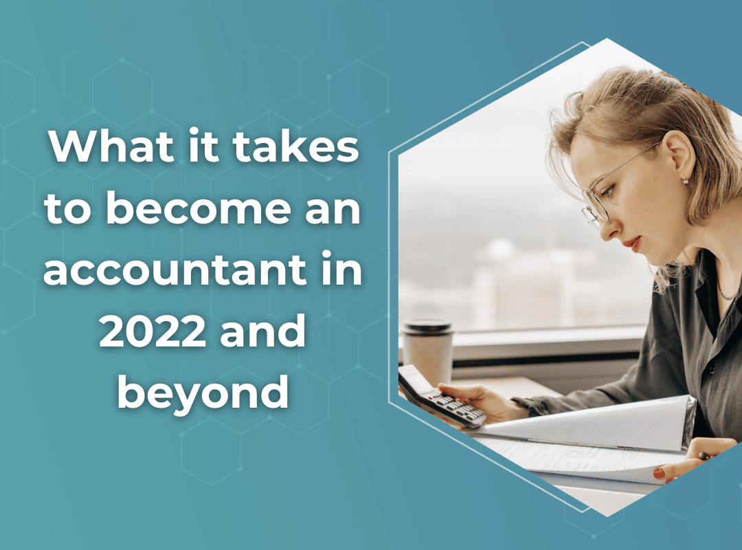 What it takes to become an accountant in 2022 and beyond