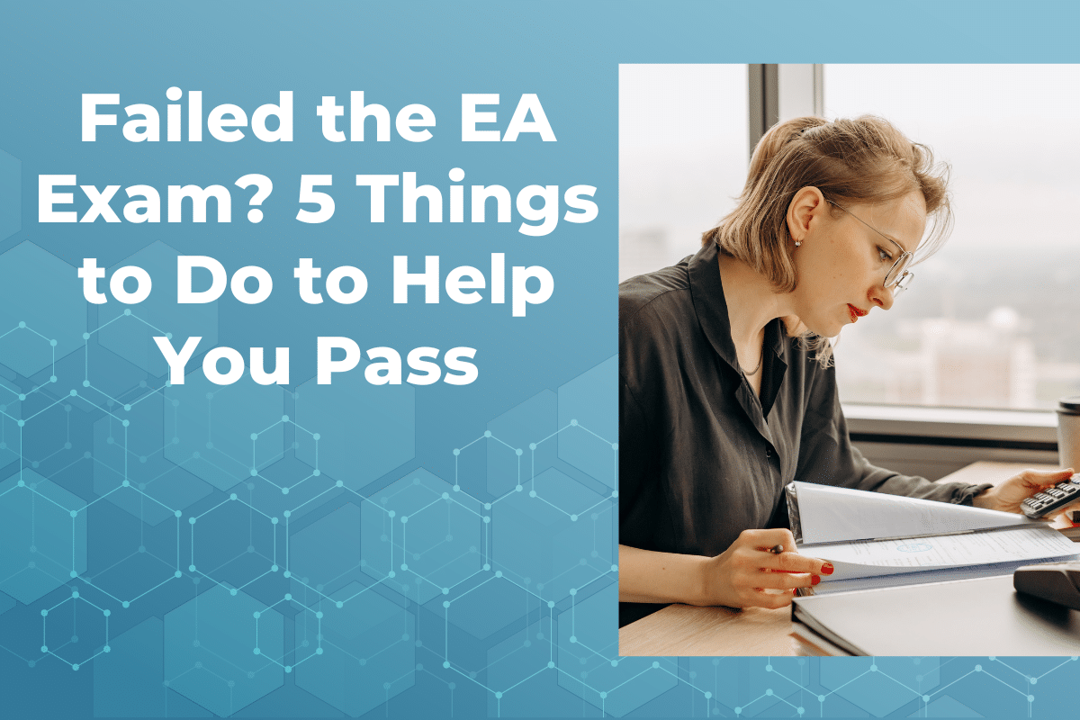 Failed the EA Exam? 5 Things You Should Do to Ensure You Pass